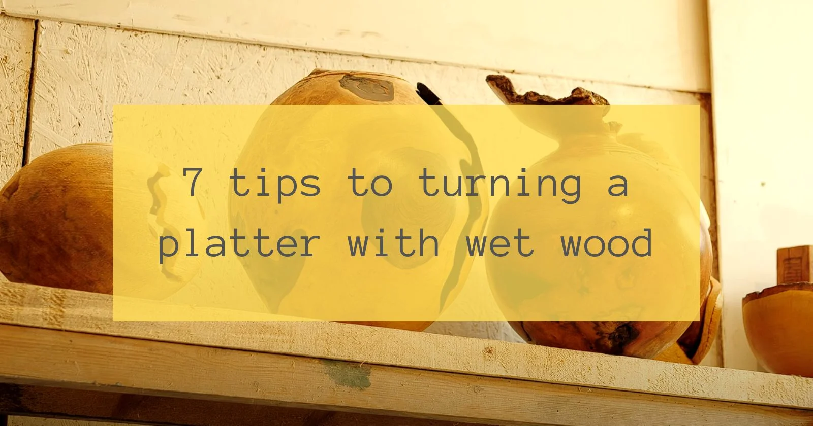 7 tips to turning a platter with wet wood