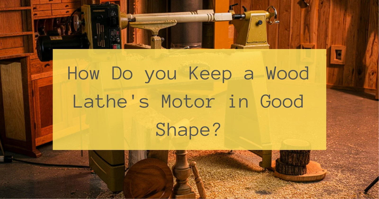 How Do you Keep a Wood Lathe's Motor in Good Shape