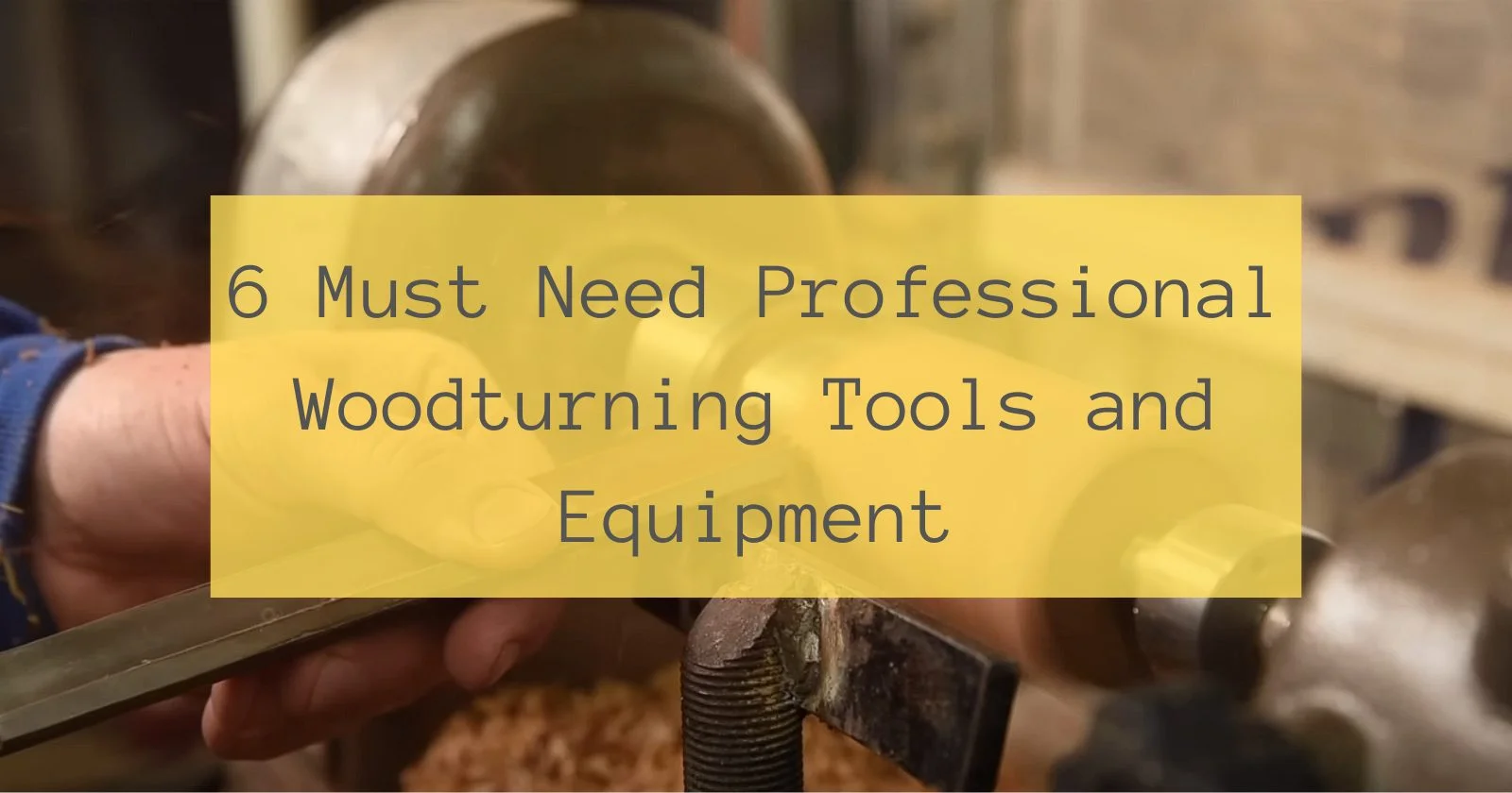 Must Need Professional Woodturning Tools and Equipment