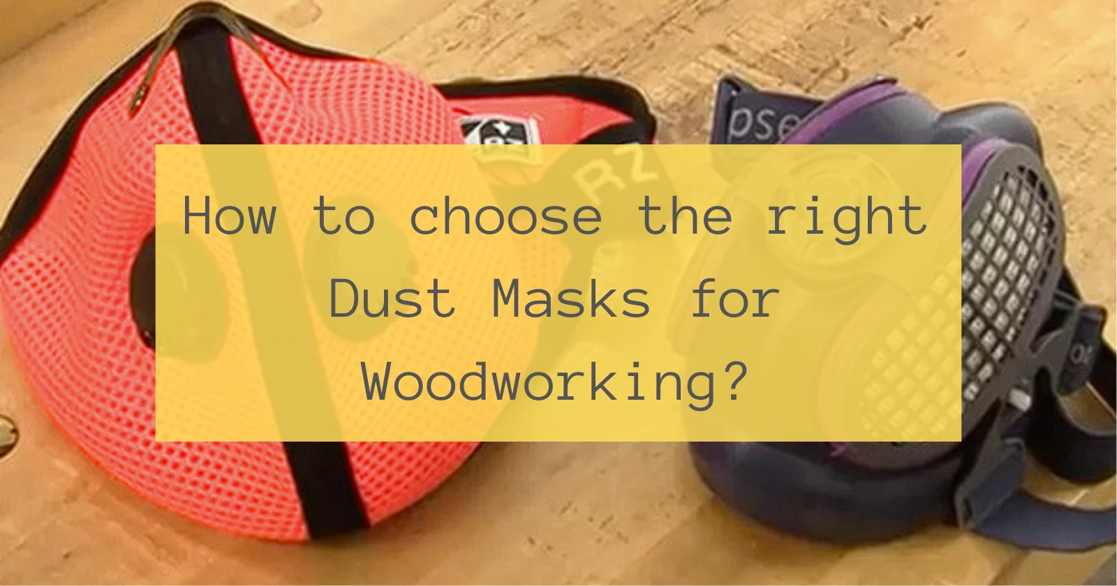 How to choose the right Dust Masks for Woodworking