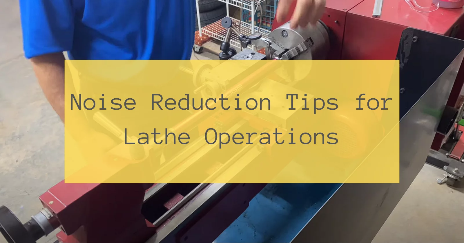 Noise Reduction Tips for Lathe Operations
