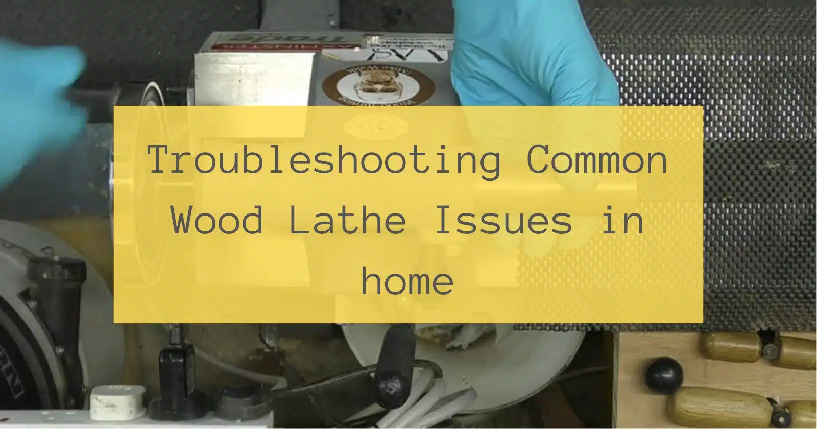 Troubleshooting Common Wood Lathe Issues in home