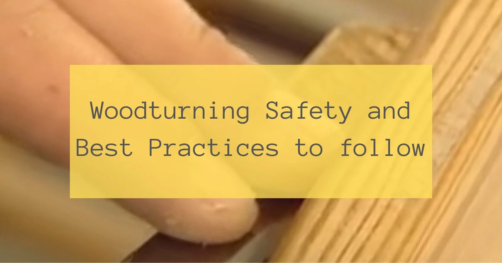 Woodturning Safety and Best Practices to follow